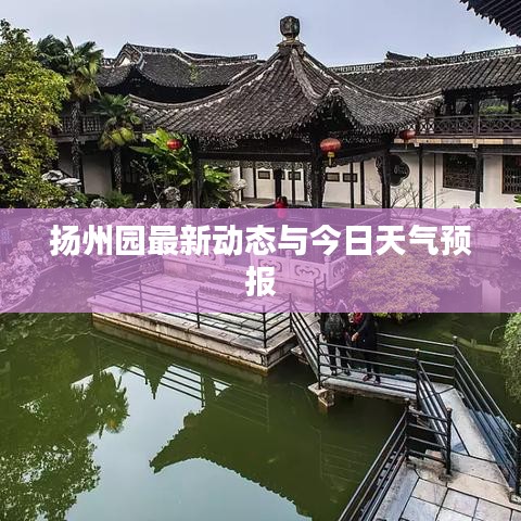扬州园最新动态与今日天气预报
